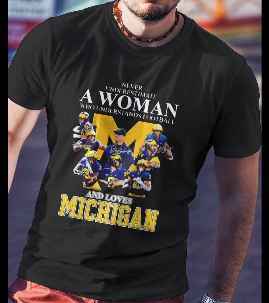 Never Underestimate A Woman Who Understands Football And Loves Michigan Wolverines Signatures T-Shirt