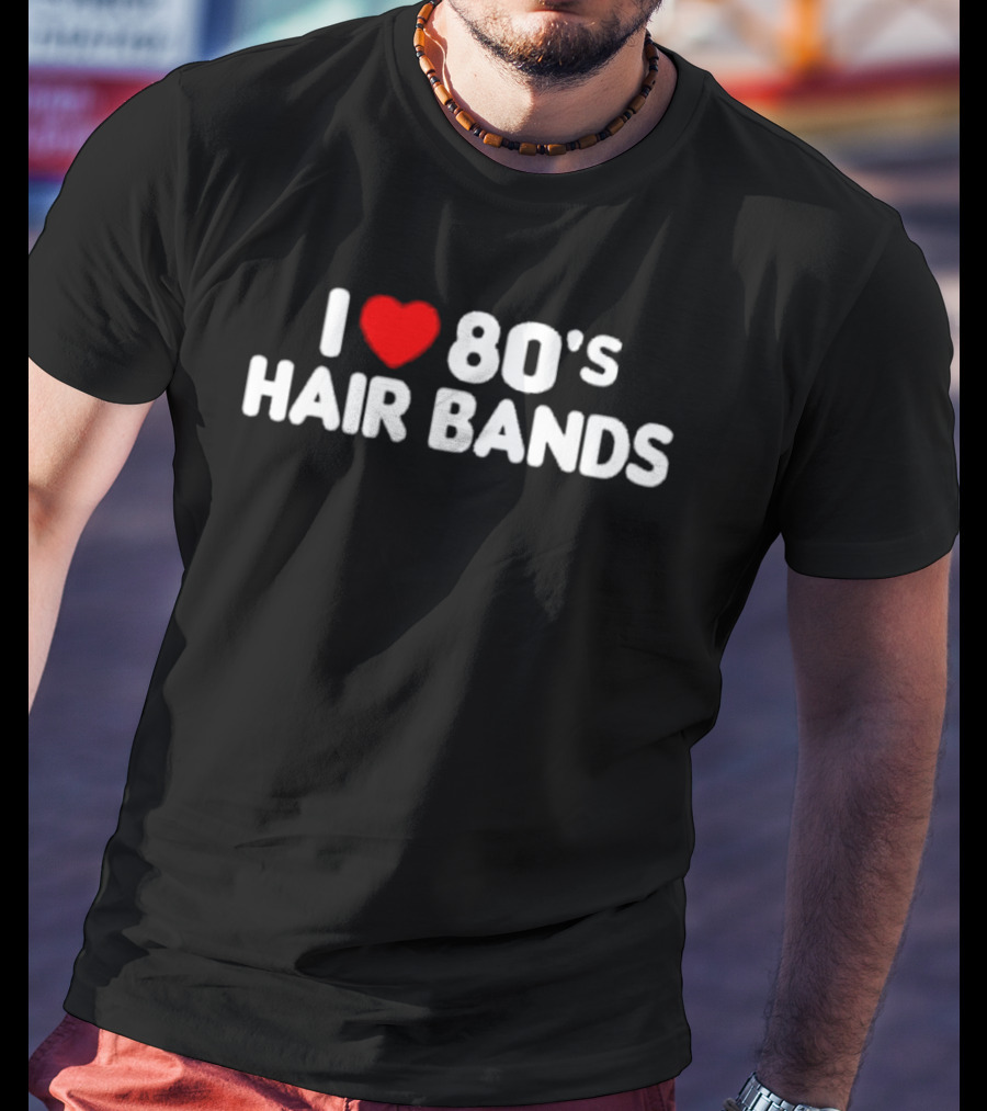 I Love 80's Hair Bands T-Shirt