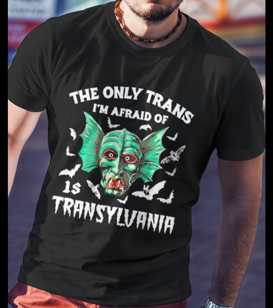 The Only Trans I'm Afraid Of Is Transylvania Green Monster Bats T-Shirt