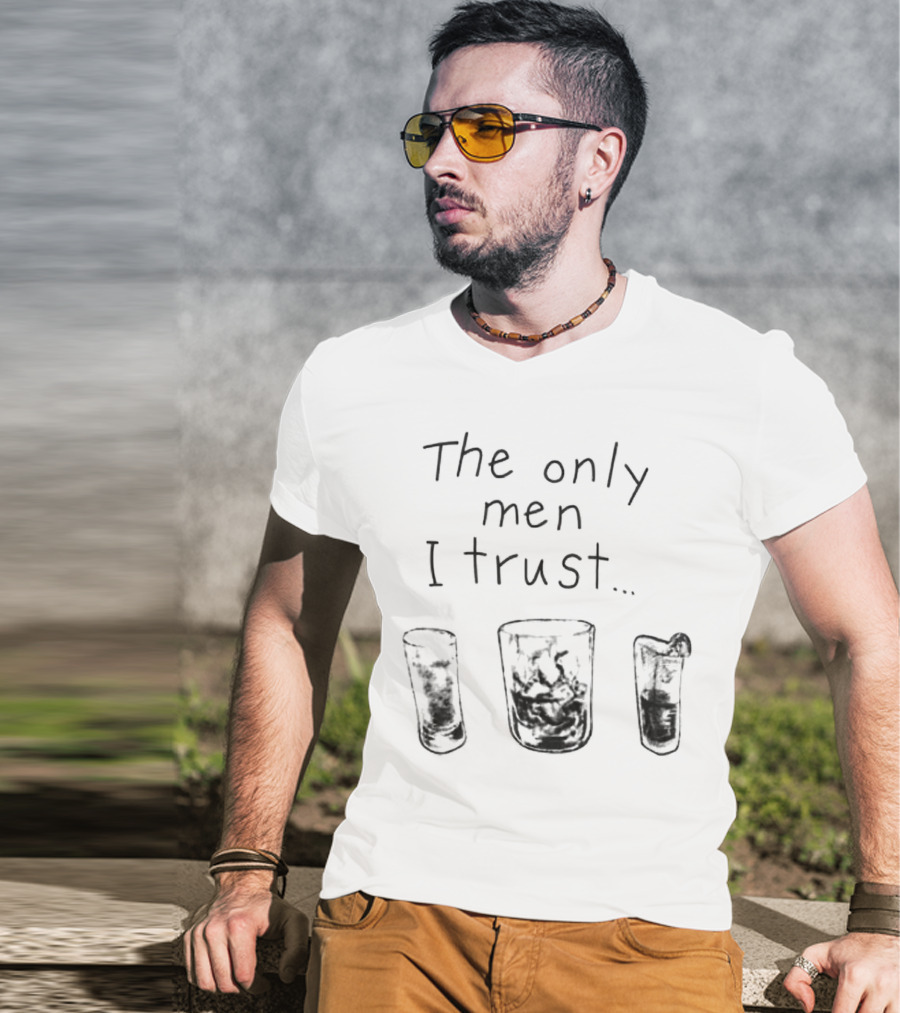 The Only Men I Trust Whiskey Rum Tequila T-Shirt