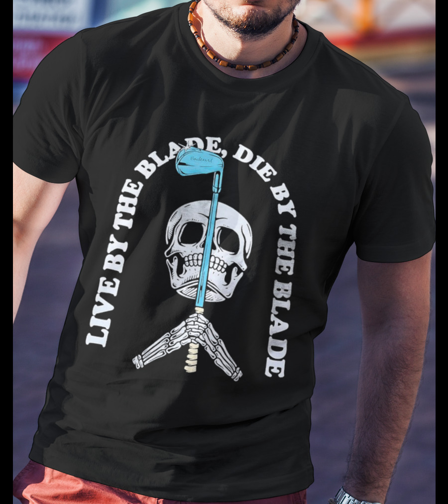 Live By The Blade Die By The Blade Golf Skull Skeleton Crossed Club T-Shirt