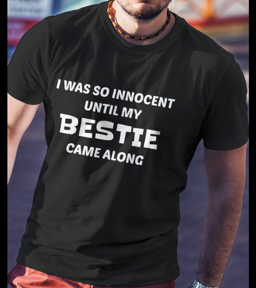 I Was So Innocent Until My Bestie Came Along Friends T-Shirt
