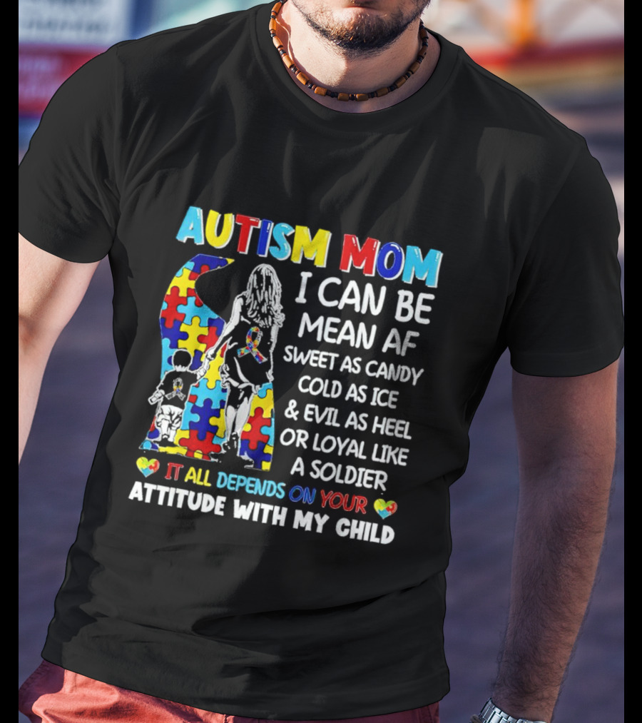 Autism Mom I Can Be Mean AF Sweet As Candy Cold As Ice Loyal Like A Soldier Attitude With My Child T-Shirt