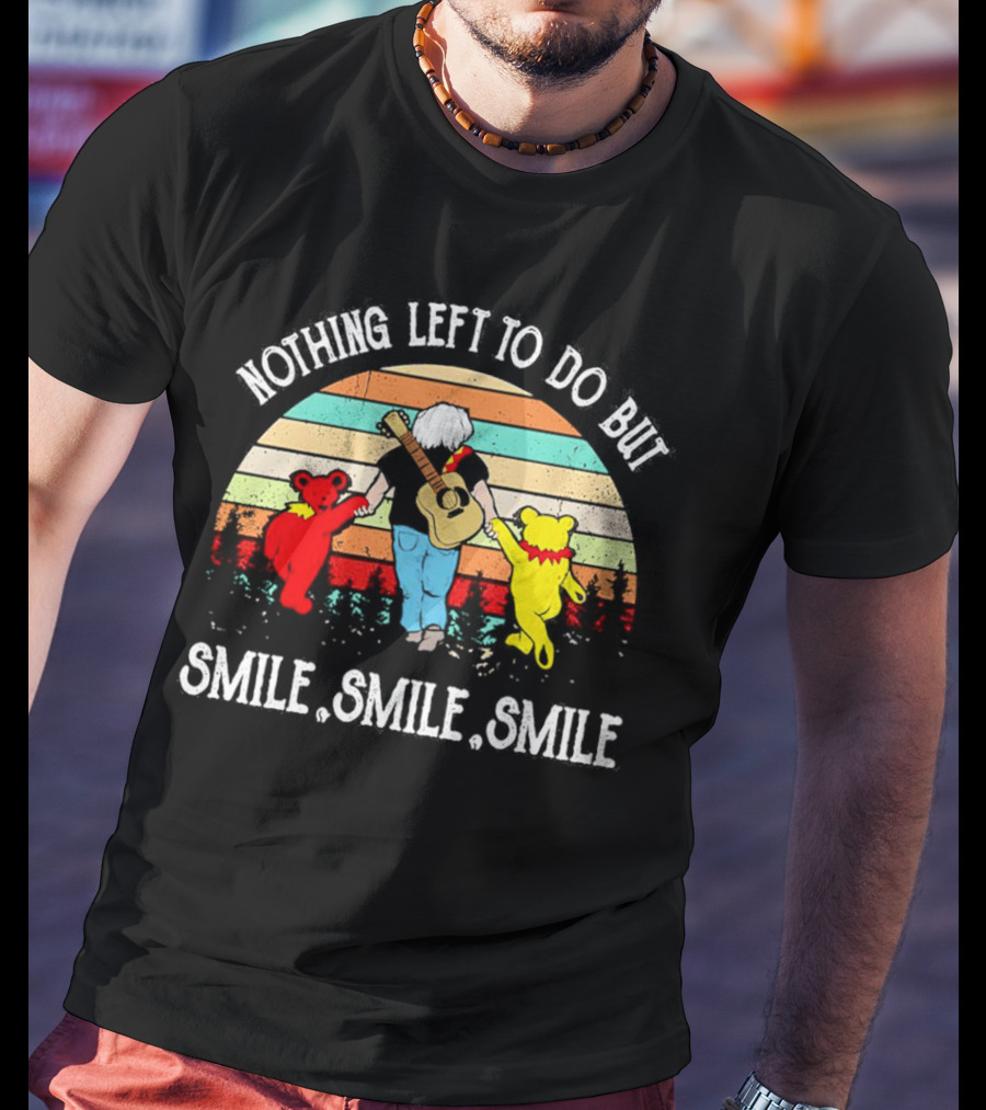 Nothing Left To Do But Smile Smile Smile Vintage Grateful Dead Bears Retro T-Shirt