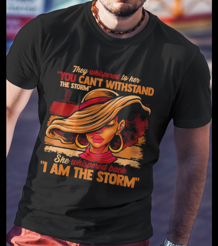 They Whispered To Her You Can’t Withstand The Storm She Whispered Back I Am The Storm Vibrant T-Shirt