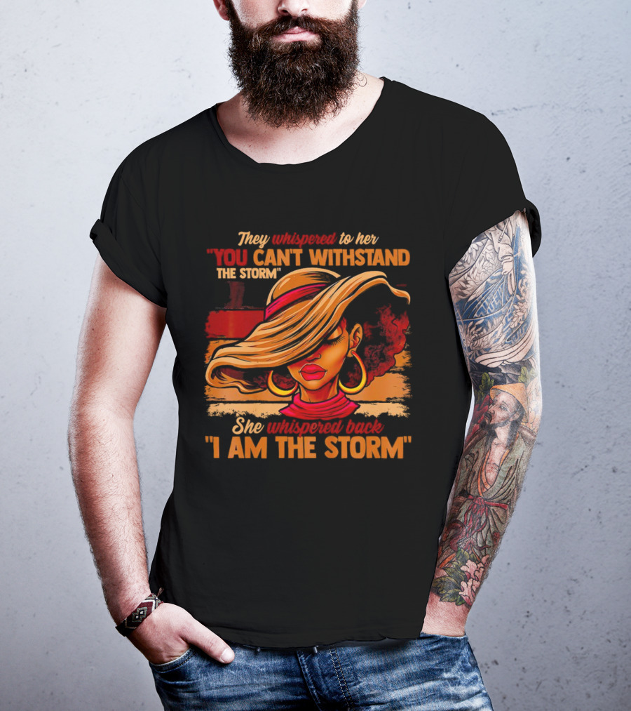 They Whispered To Her You Can’t Withstand The Storm She Whispered Back I Am The Storm Vibrant T-Shirt