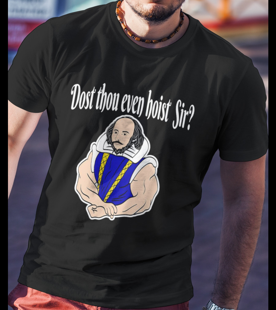 Dost Thou Even Hoist Sir William Shakespeare Muscular Humor T-Shirt