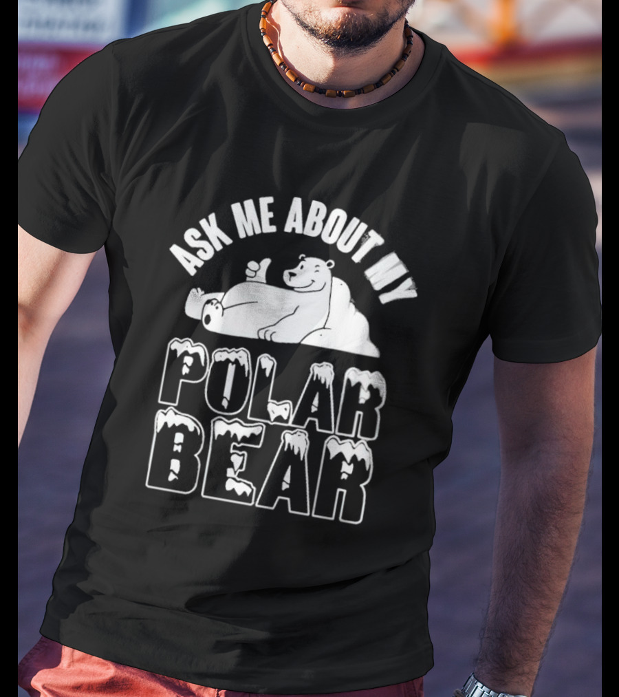 Ask ME About My Polar Bear Polar Bear T-Shirt