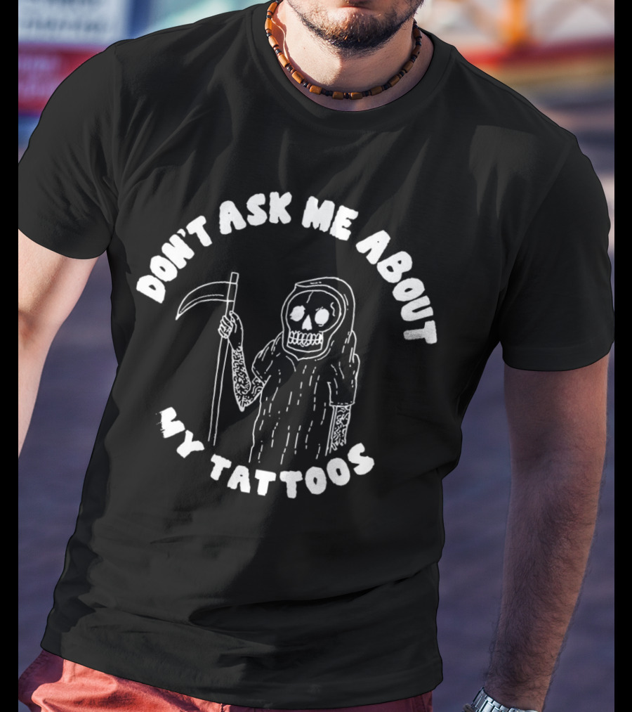 Don't Ask Me About My Tattoos Grim Reaper Skeleton Sleeved With Scythe T-Shirt