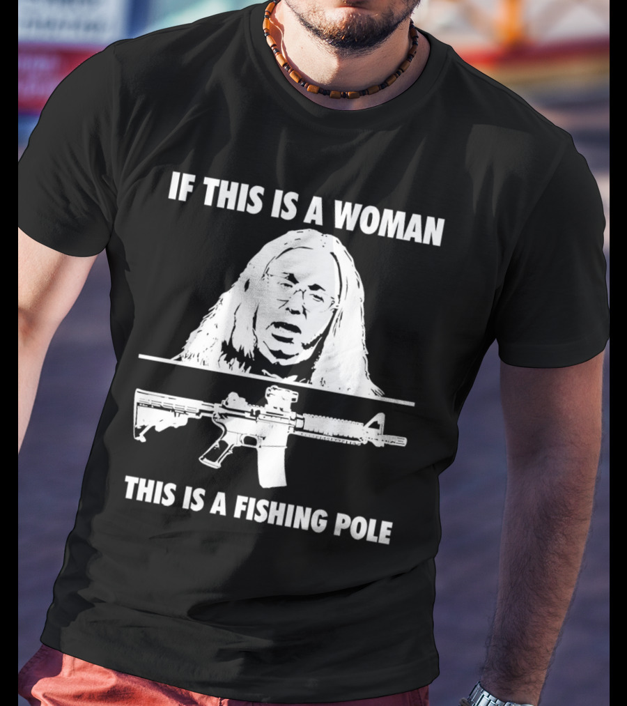 If This Is A Woman This Is A Fishing Pole Gun T-Shirt