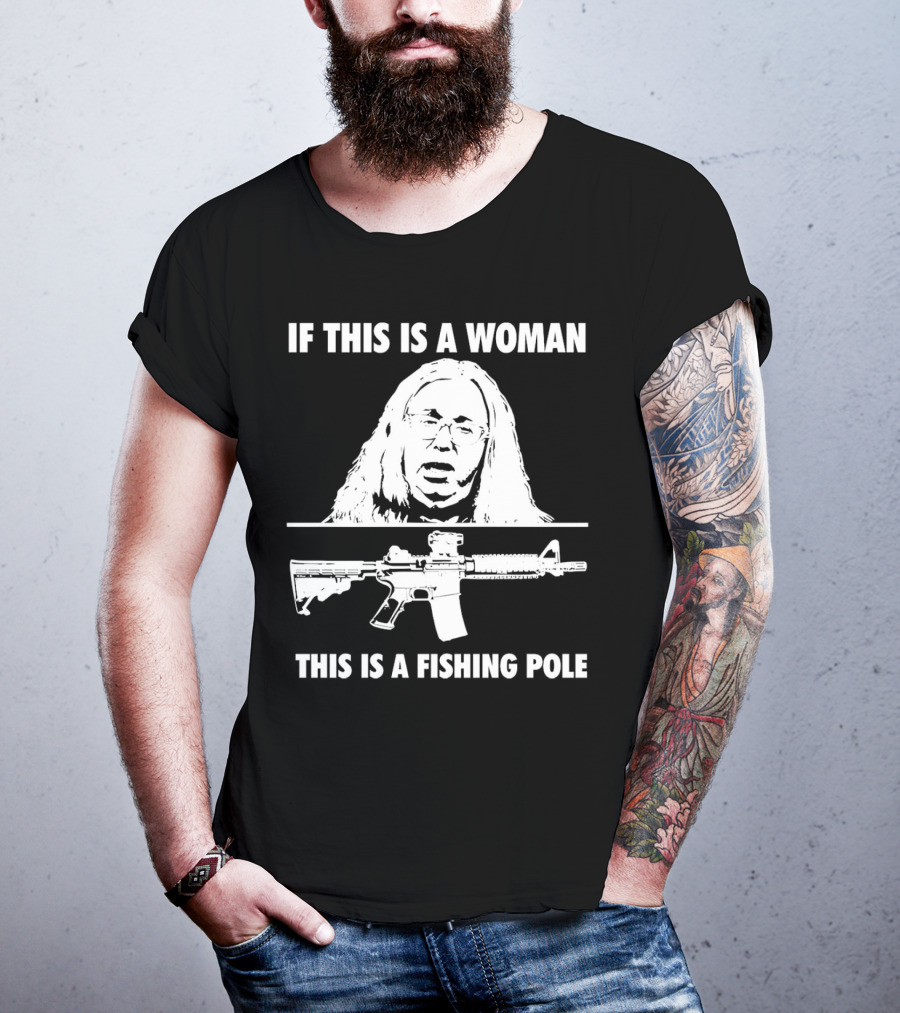 If This Is A Woman This Is A Fishing Pole Gun T-Shirt