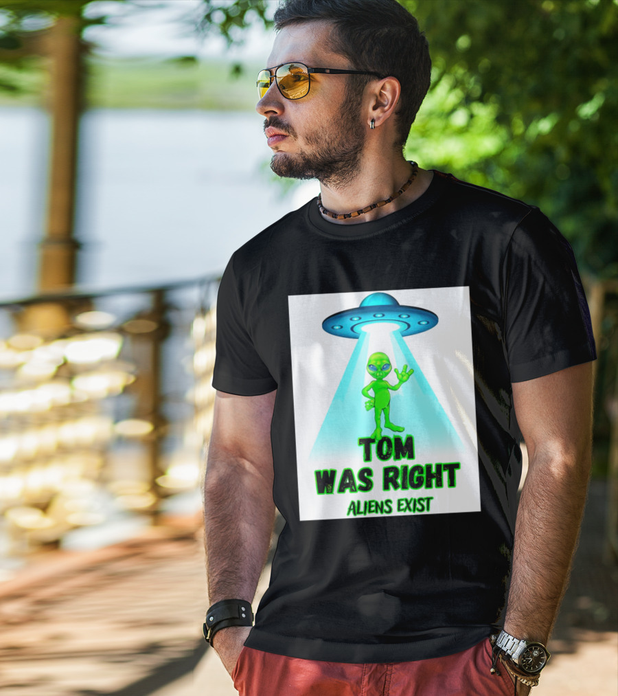 Tom Was Right Aliens Exist UFO T-Shirt
