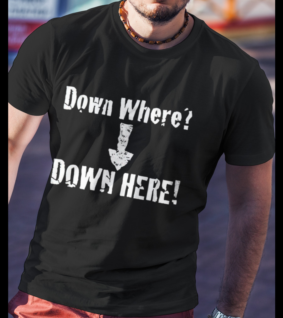 Down Where Down Here Arrow Text T-Shirt