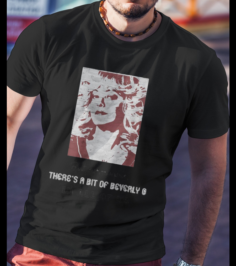 But Schmoopie There’s A Bit Of Beverly G In All Of Us T-Shirt