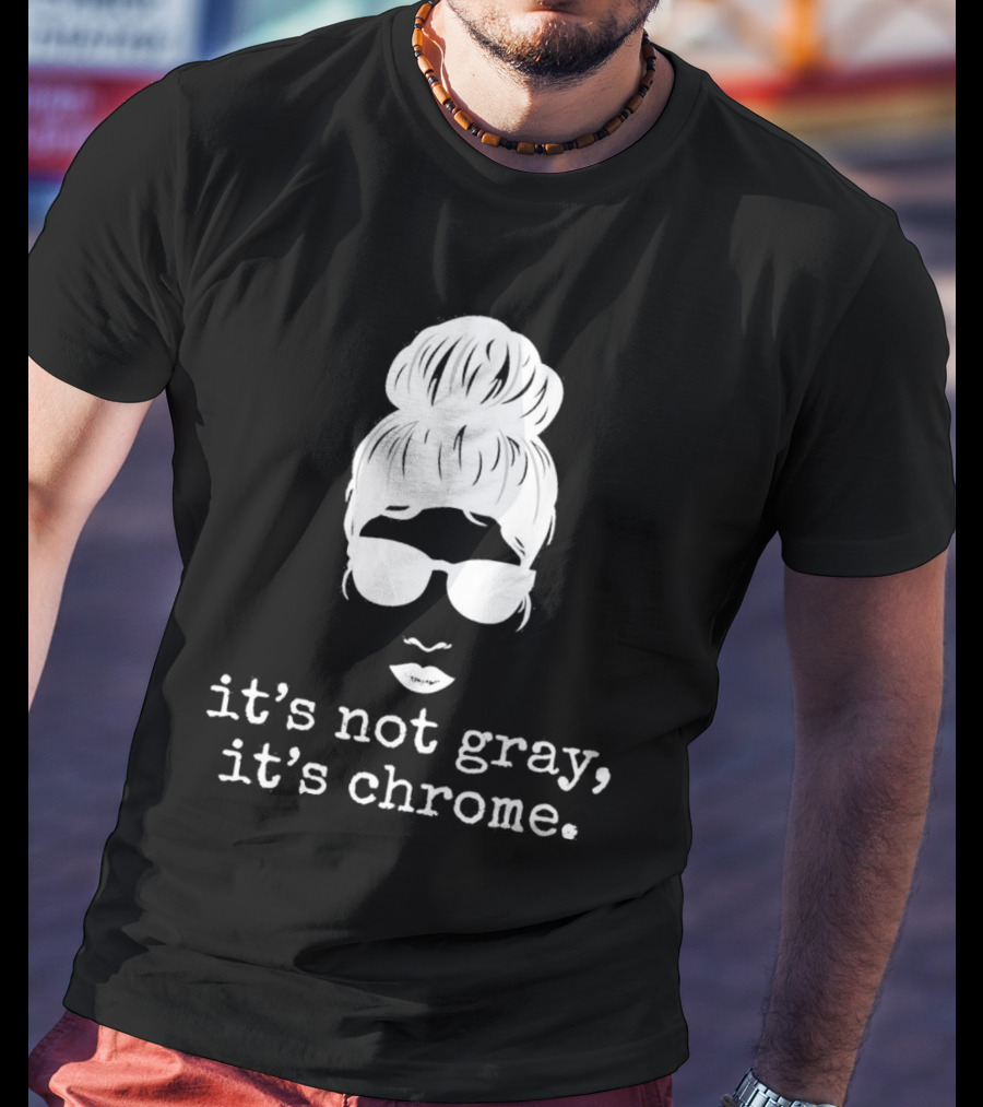 It’s Not Gray It’s Chrome Sunglasses Bun Hairstyle T-Shirt