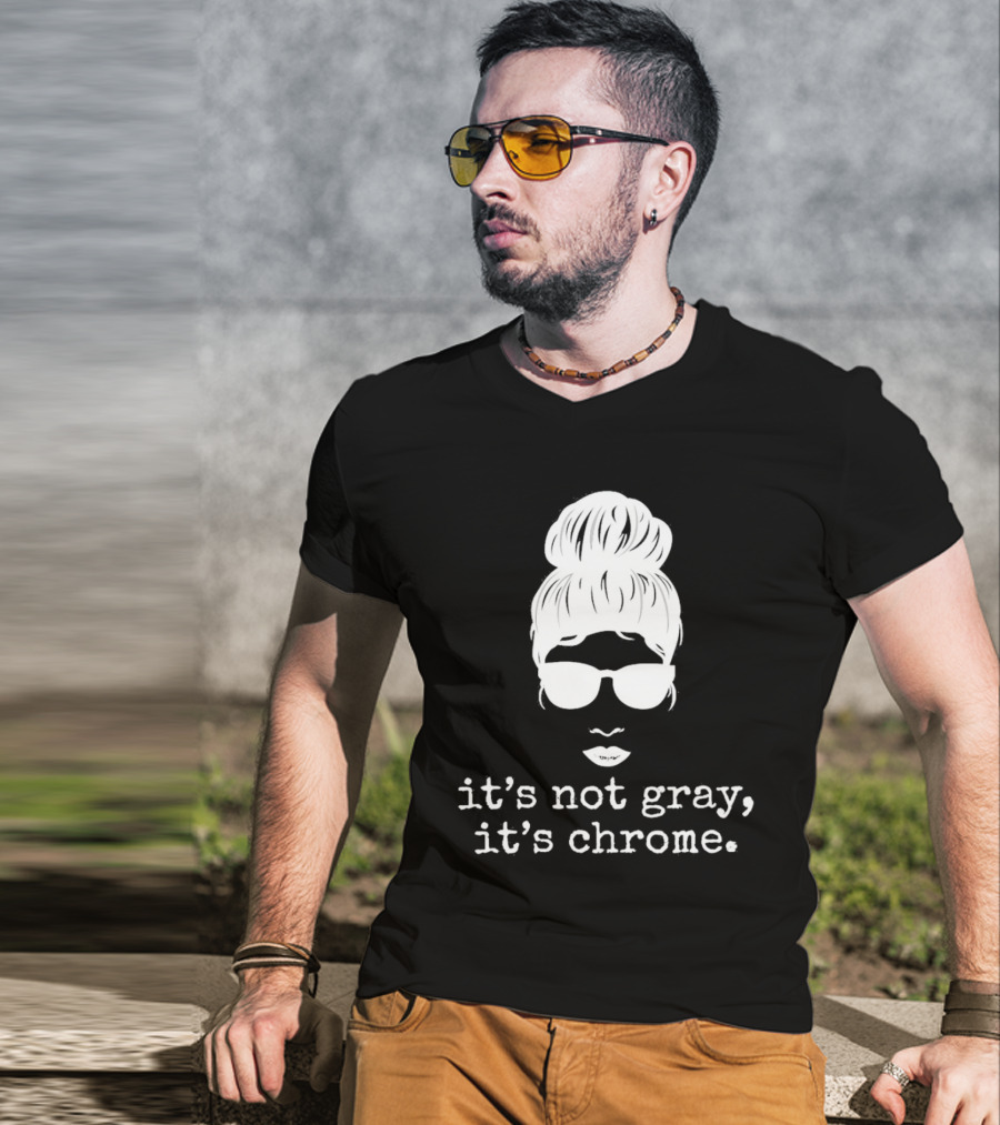 It’s Not Gray It’s Chrome Sunglasses Bun Hairstyle T-Shirt