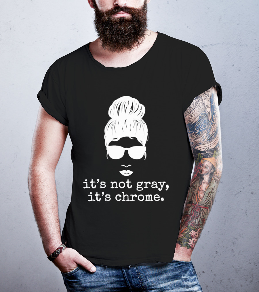It’s Not Gray It’s Chrome Sunglasses Bun Hairstyle T-Shirt