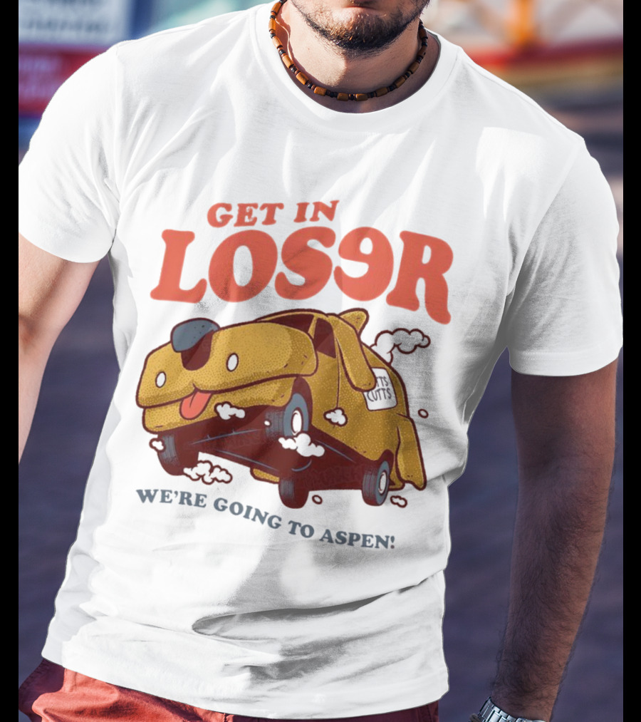 Get In Loser We're Going To Aspen Dumb And Dumber Mean Girls Car T-Shirt