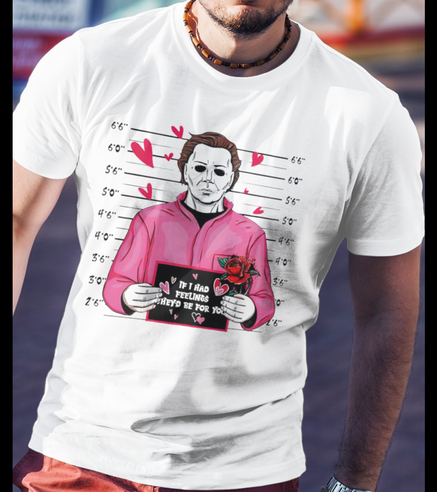 If I Had Feelings They’d Be For You Michael Myers Mugshot Pink Hearts And Roses T-Shirt