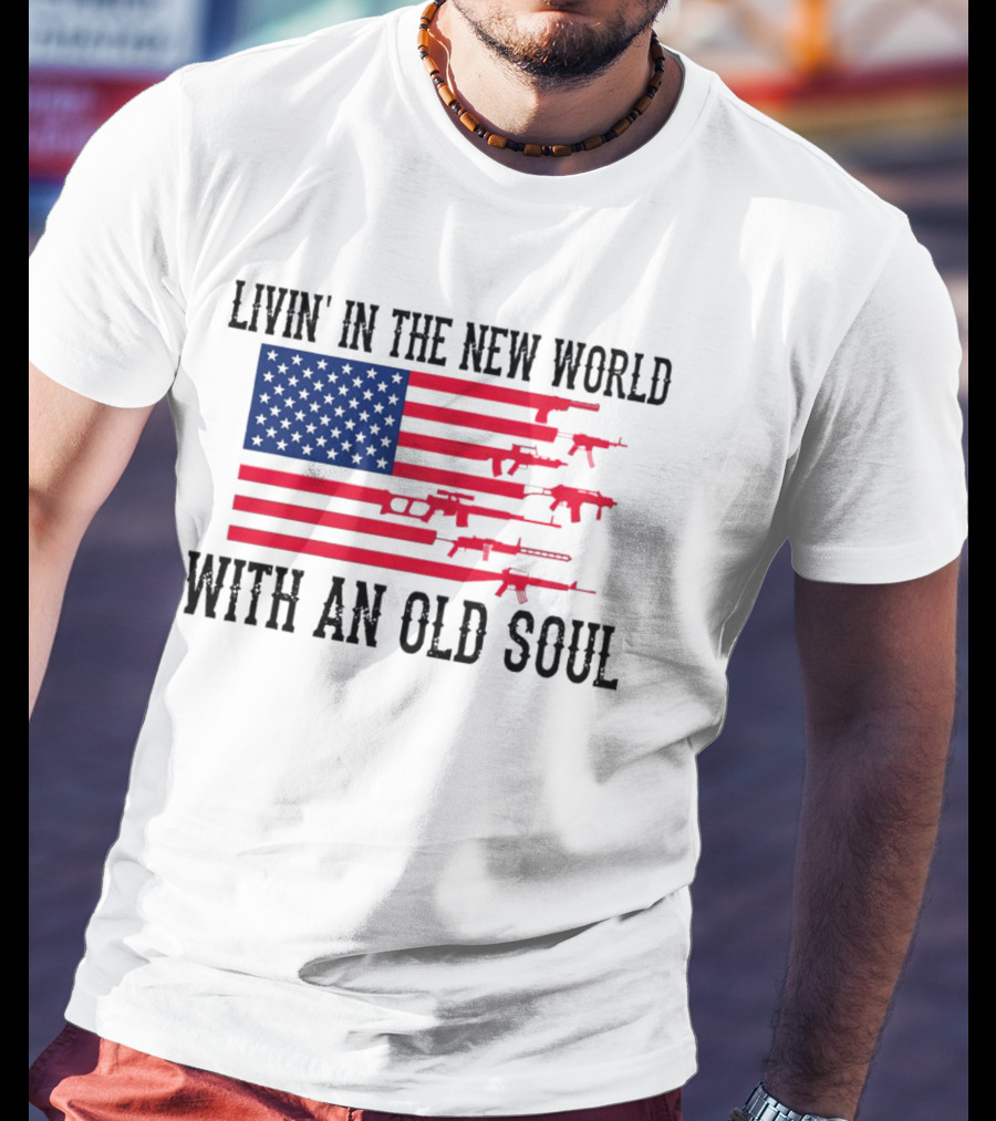 Livin' In The New World With An Old Soul America Flag With Guns T-Shirt