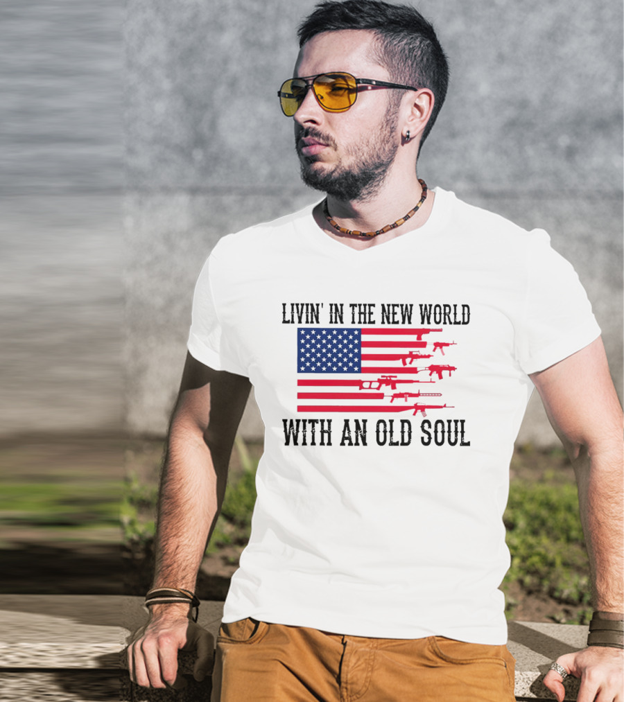 Livin' In The New World With An Old Soul America Flag With Guns T-Shirt