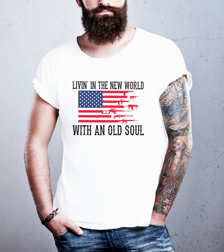Livin' In The New World With An Old Soul America Flag With Guns T-Shirt