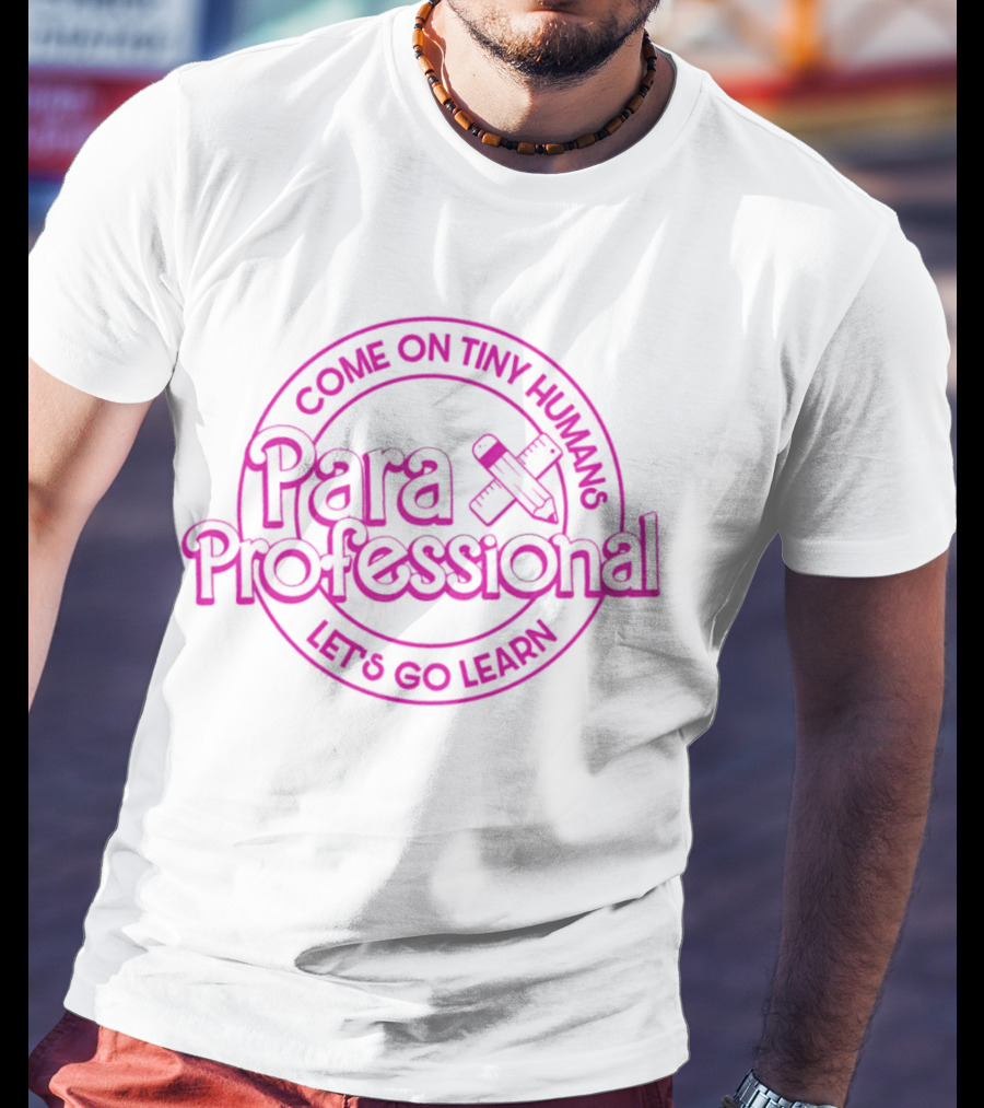 Para Professional Come On Tiny Humans Let's Go Learn Education Enthusiast T-Shirt