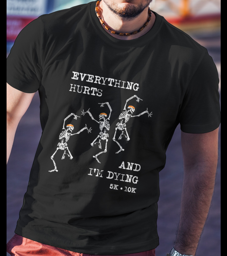 Everything Hurts And I'm Dying 5K 10K Skeleton Running T-Shirt