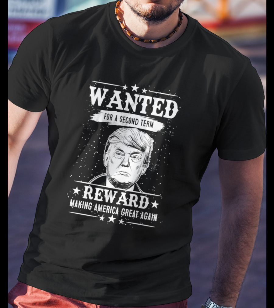Wanted For A Second Term Reward Making America Great Again T-Shirt