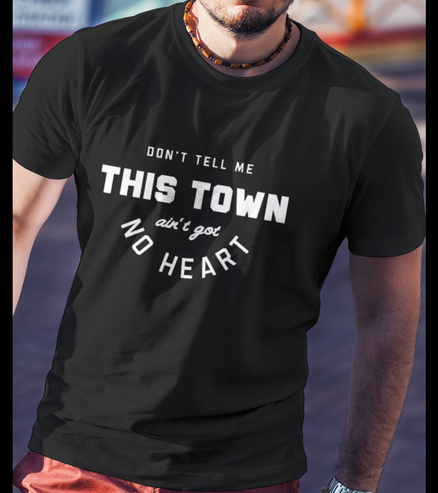 Don’t Tell Me This Town Ain’t Got No Heart T-Shirt