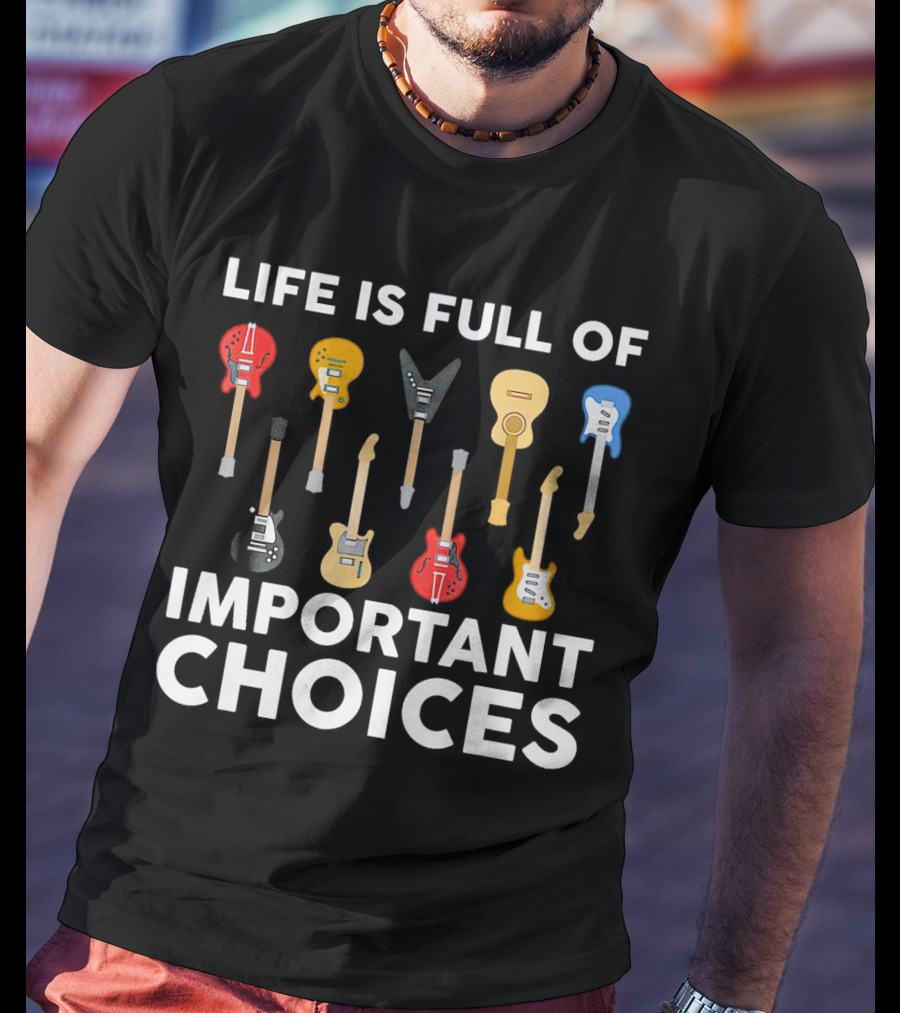 Life Is Full Of Important Choices Guitar Types T-Shirt