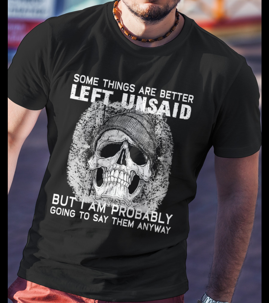 Some Things Are Better Left Unsaid Skull Illustration But I Am Probably Going To Say Them Anyway T-Shirt