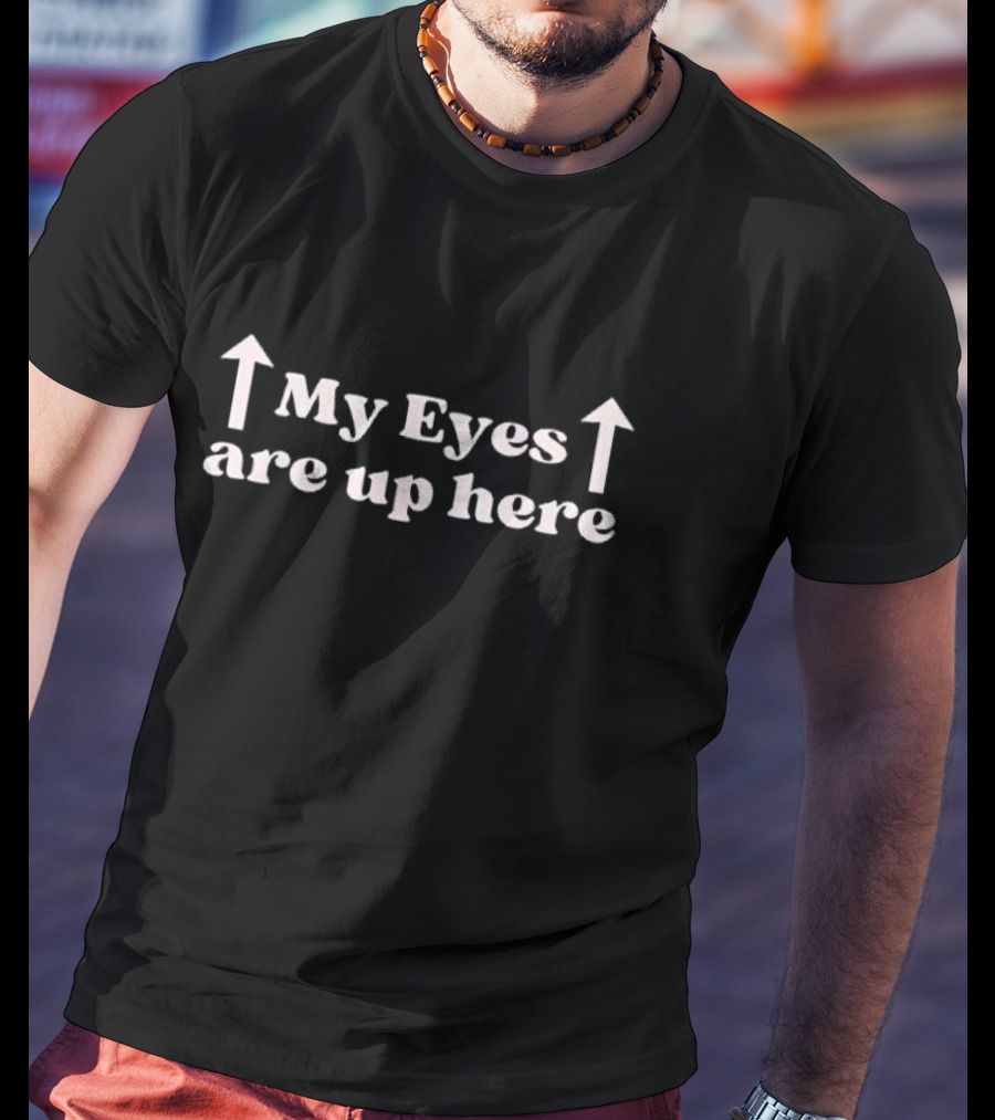 My Eyes Are Up Here Arrows Humorous T-Shirt