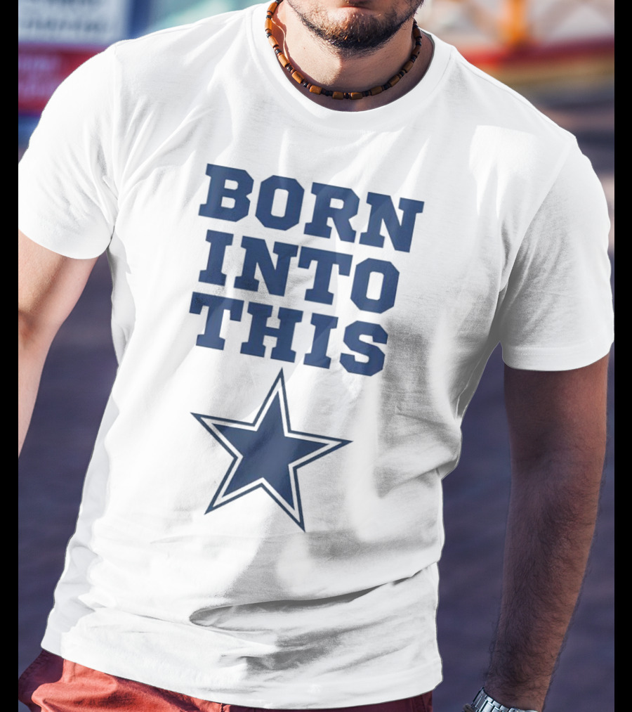 Born Into This Dallas Cowboys Star T-Shirt