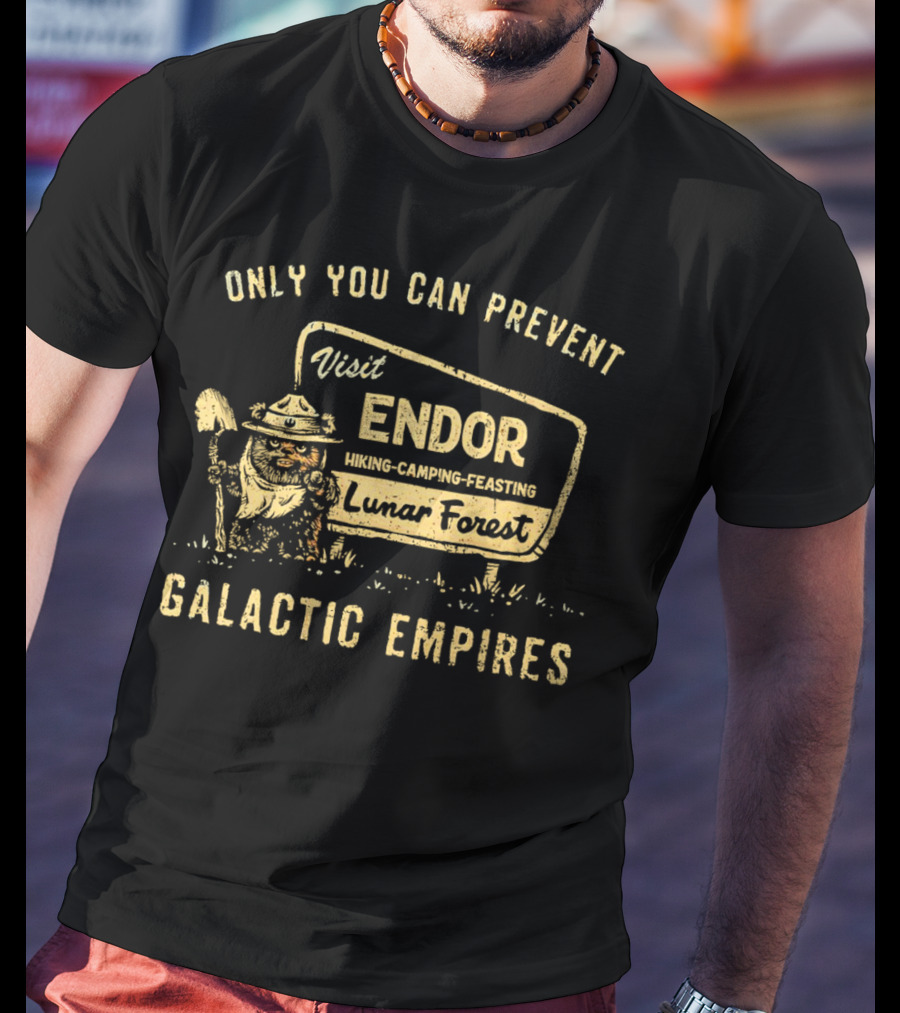 Only You Can Prevent Galactic Empires Visit Endor Hiking Camping Feasting Lunar Forest T-Shirt