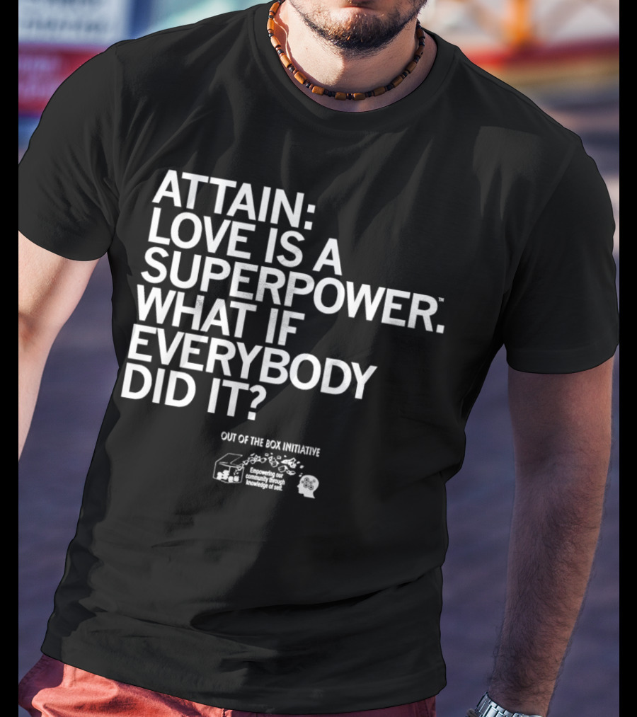 ATTN: Love Is A Superpower What If Everybody Did It Empowering Knowledge Out Of The Box Initiative T-Shirt