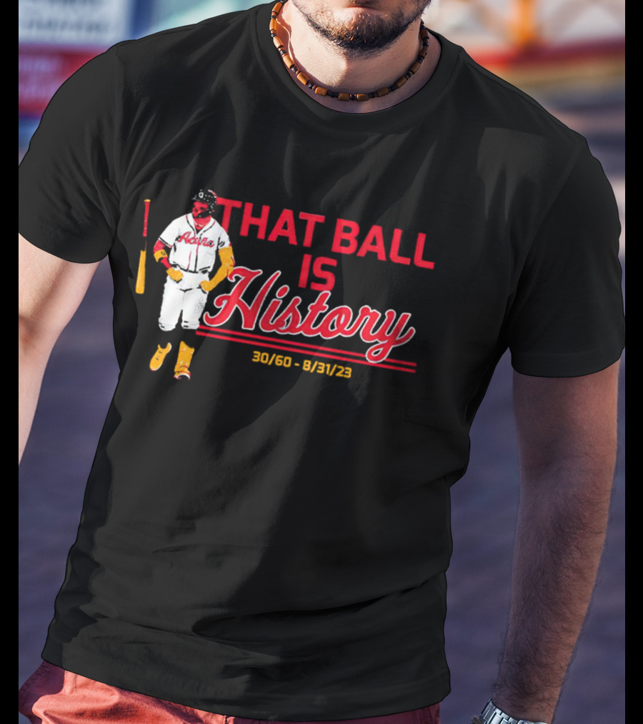 Ronald Acuña Jr That Ball Is History 30/60 8/31/23 Atlanta Braves T-Shirt
