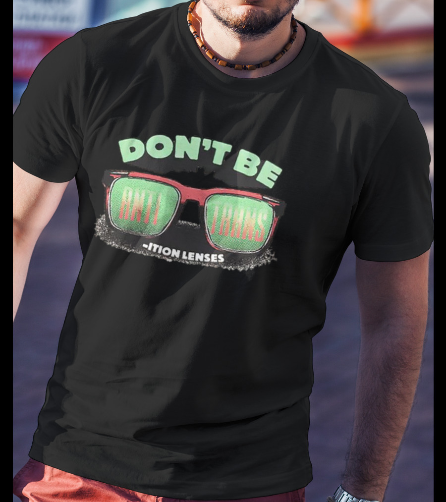 Don't Be Anti Trans Ition Lenses T-Shirt