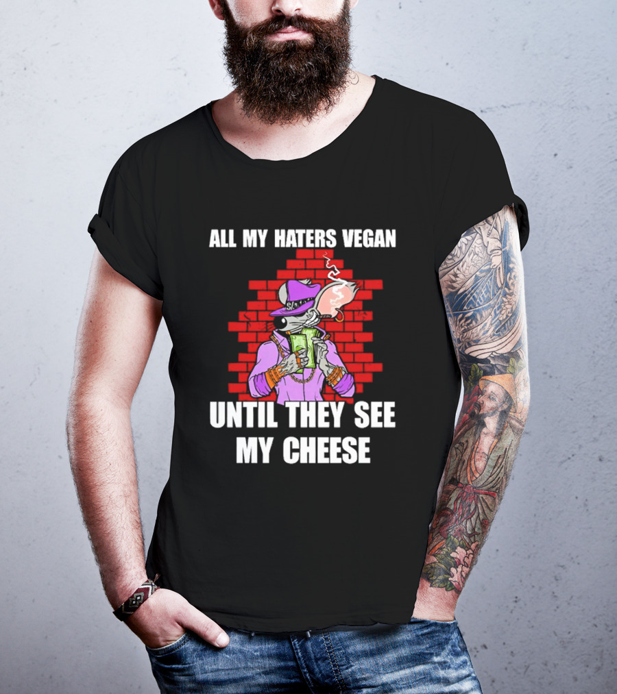 All My Haters Vegan Until They See My Cheese Smoking Rat With Money Bricks T-Shirt