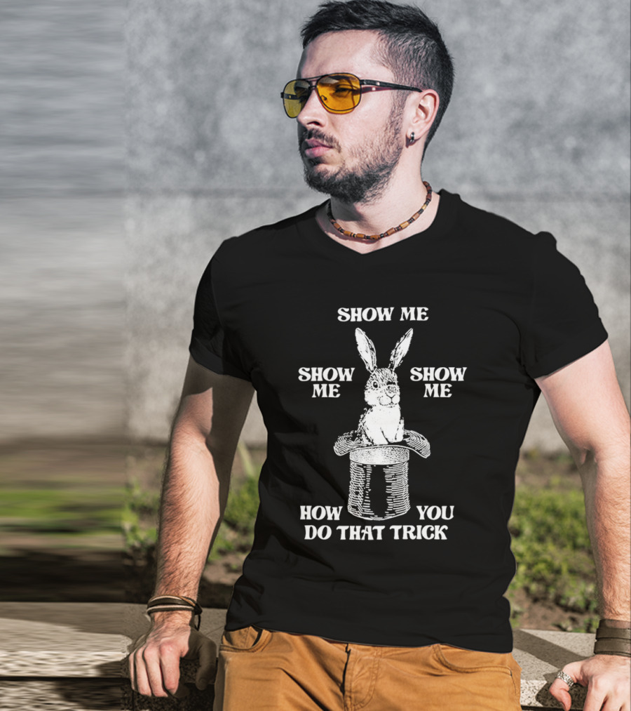 Rabbit In Hat Show Me How You Do That Trick T-Shirt