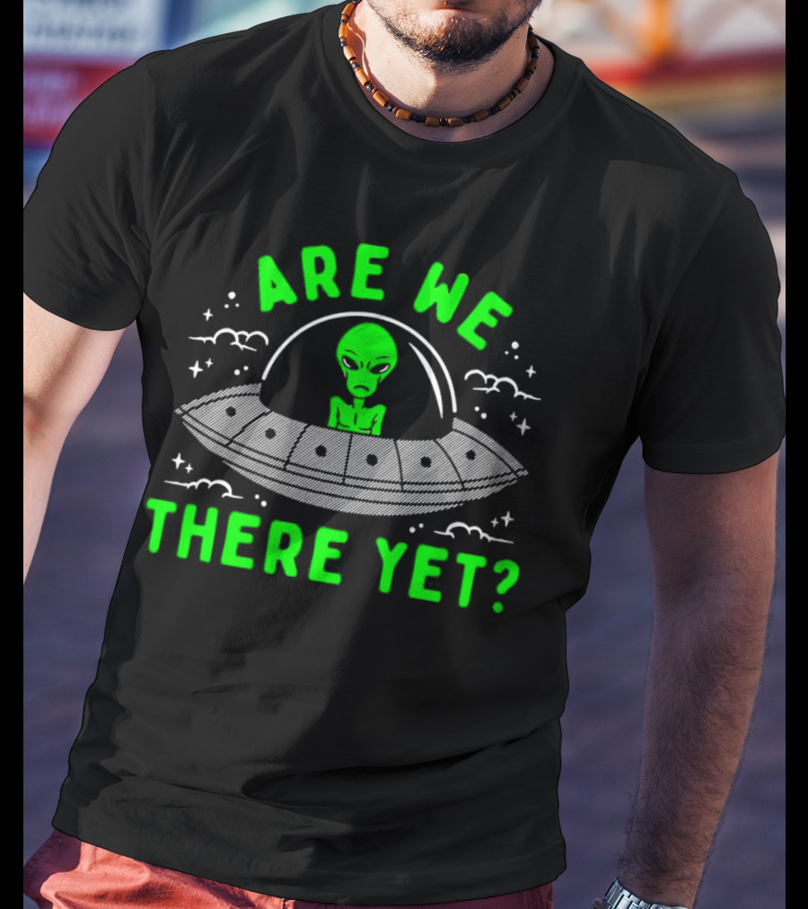 Are We There Yet Alien UFO Spaceship T-Shirt