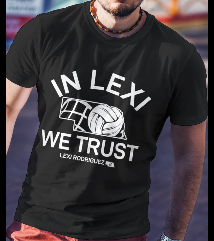 In Lexi We Trust Lexi Rodriguez Nebraska Volleyball #8 T-Shirt