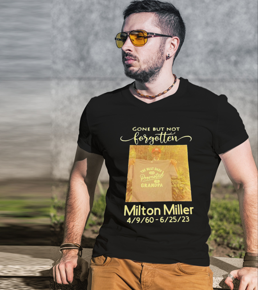 Gone But Not Forgotten Milton Miller The Best Dads Get Promoted To Grandpa 4/9/60 - 6/25/23 T-Shirt