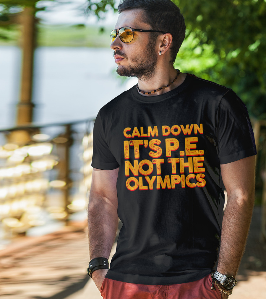 Calm Down It's P.E. Not The Olympics Text With Bold Distressed Font T-Shirt