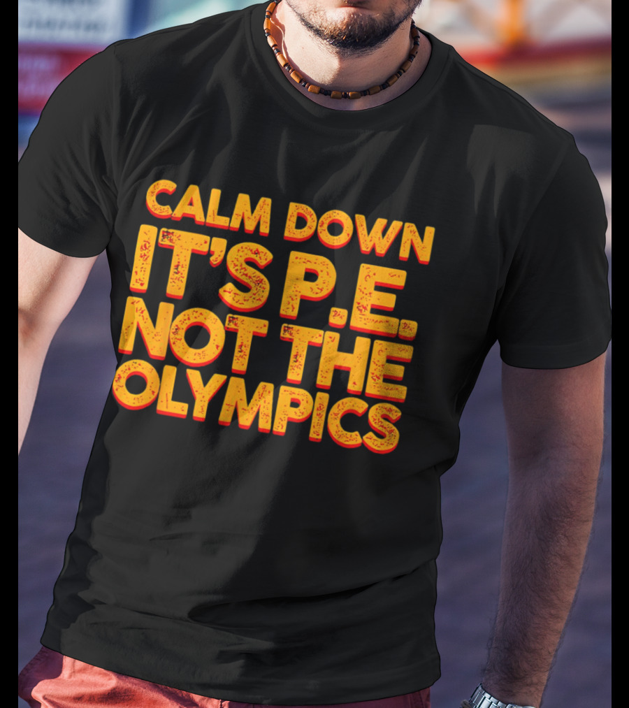 Calm Down It's P.E. Not The Olympics Text With Bold Distressed Font T-Shirt