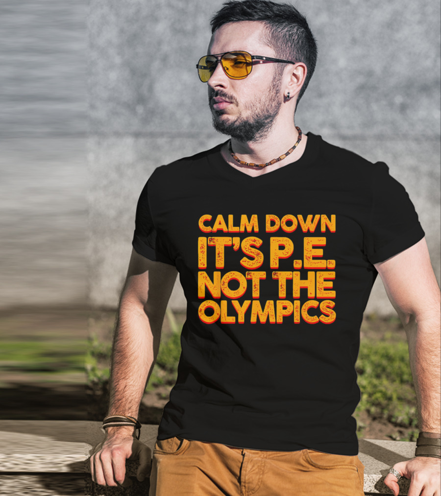 Calm Down It's P.E. Not The Olympics Text With Bold Distressed Font T-Shirt