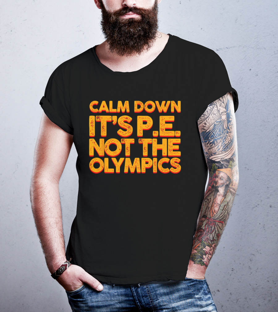 Calm Down It's P.E. Not The Olympics Text With Bold Distressed Font T-Shirt
