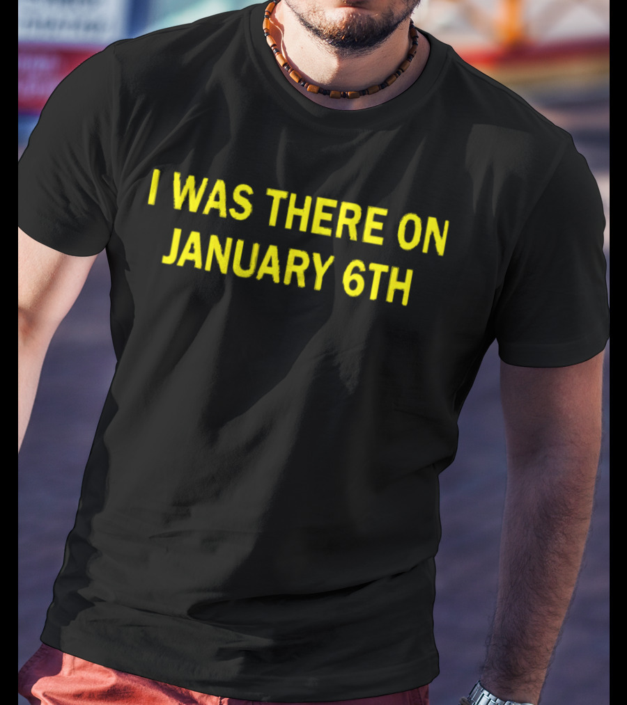 I Was There On January 6th Capitol Event Recognition T-Shirt