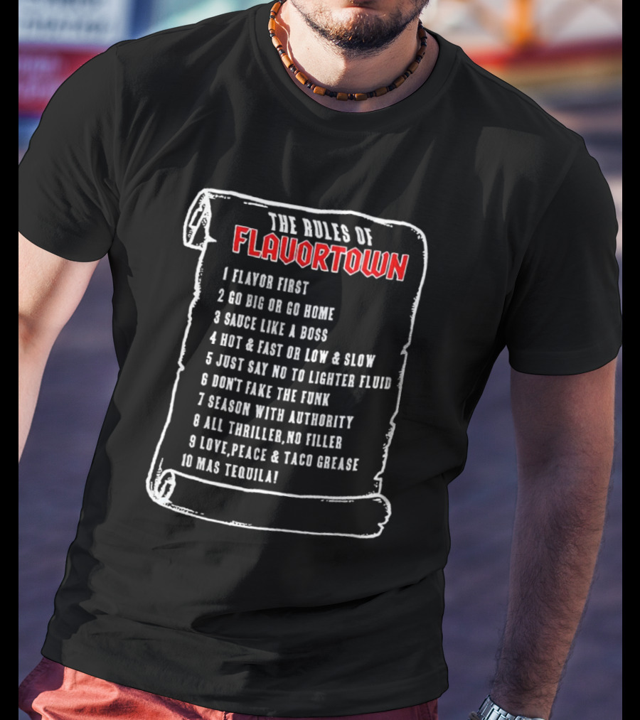 The Rules Of Flavortown Scroll: Flavor First Go Big Sauce Like A Boss Hot Fast Just Say No Don’t Fake The Funk Season Authority Thriller Love Peace Taco Grease Tequila T-Shirt