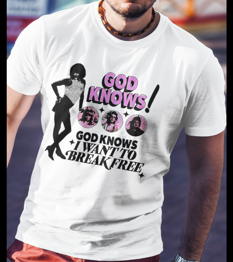 God Knows I Want To Break Free T-Shirt